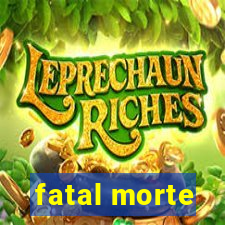 fatal morte